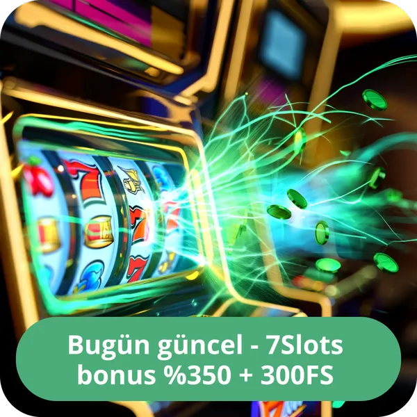 Bugün güncel - 7Slots bonus %350 + 300FS